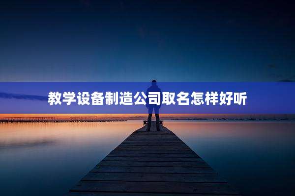 教学设备制造公司取名怎样好听