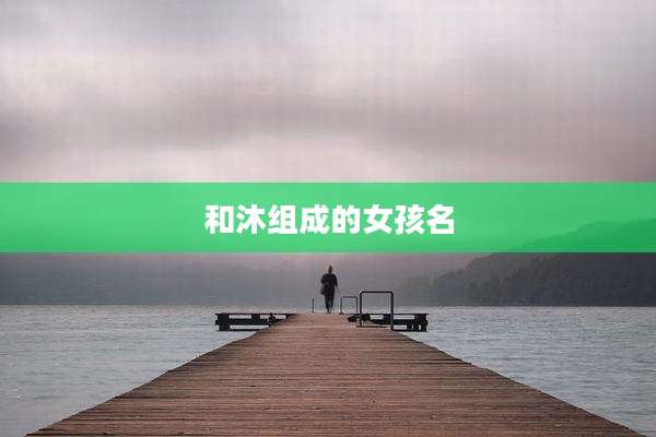 和沐组成的女孩名