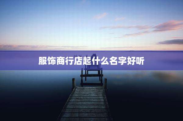 服饰商行店起什么名字好听