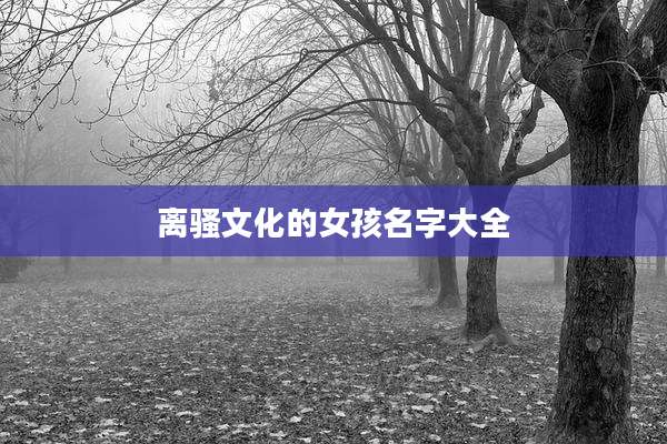 离骚文化的女孩名字大全