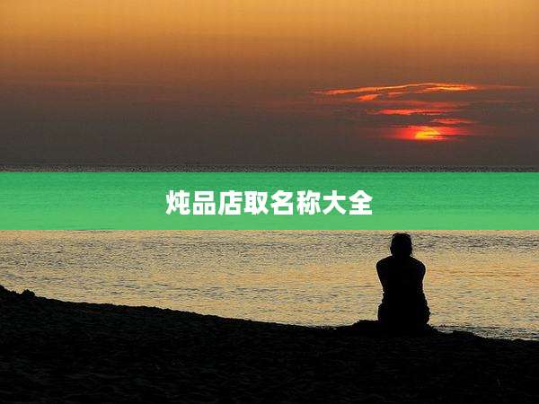 炖品店取名称大全