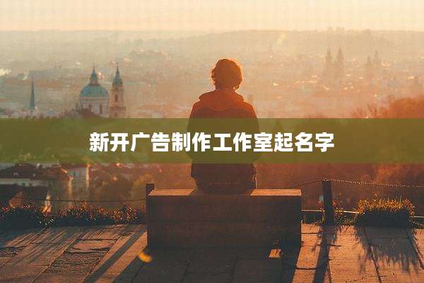 新开广告制作工作室起名字