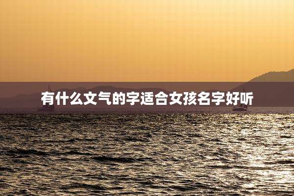 有什么文气的字适合女孩名字好听