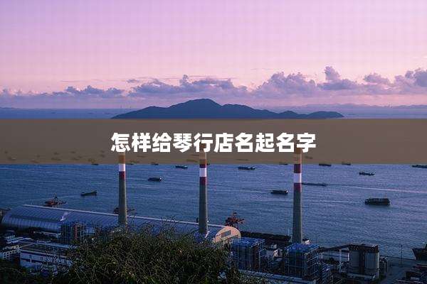 怎样给琴行店名起名字