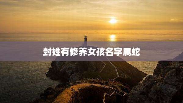 封姓有修养女孩名字属蛇