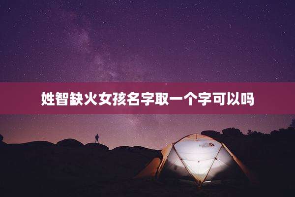 姓智缺火女孩名字取一个字可以吗