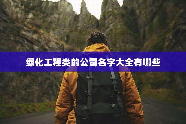 绿化工程类的公司名字大全有哪些