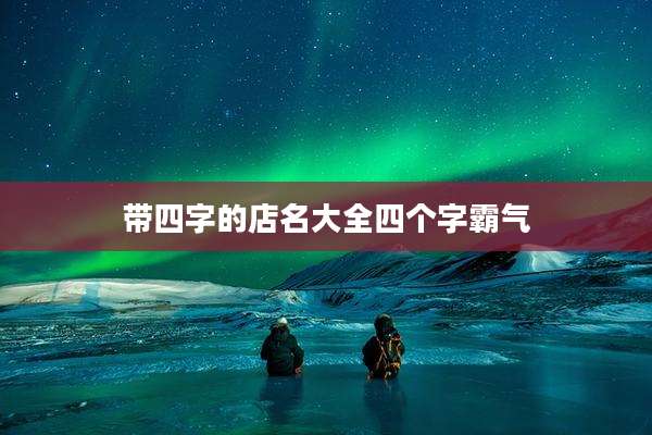 带四字的店名大全四个字霸气