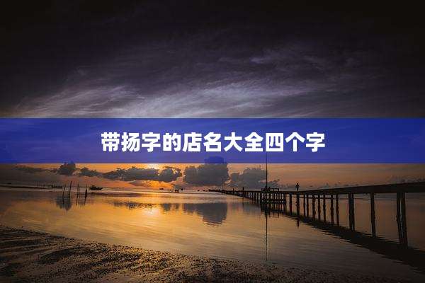 带扬字的店名大全四个字