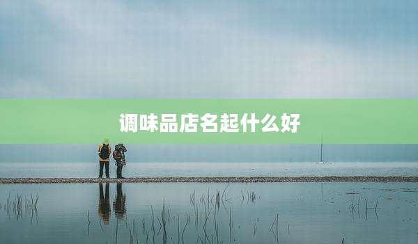 调味品店名起什么好