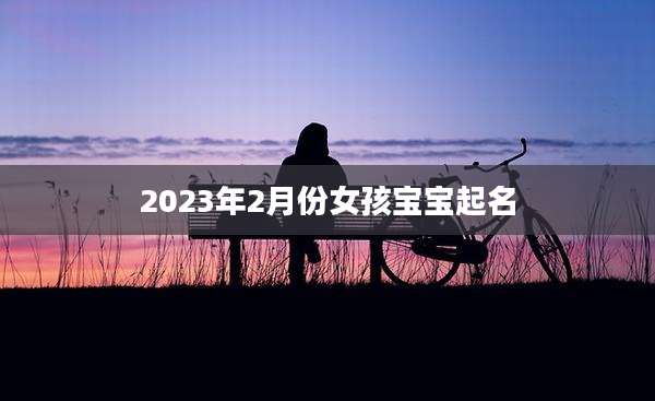 2023年2月份女孩宝宝起名