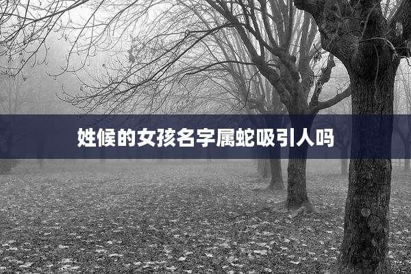 姓候的女孩名字属蛇吸引人吗