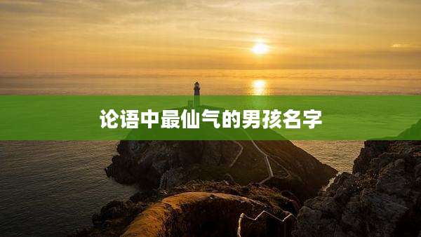 论语中最仙气的男孩名字
