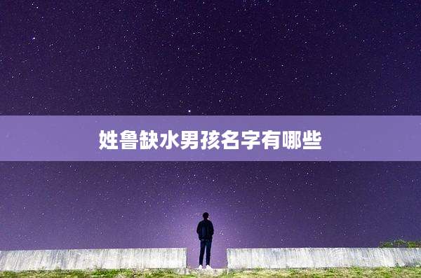 姓鲁缺水男孩名字有哪些