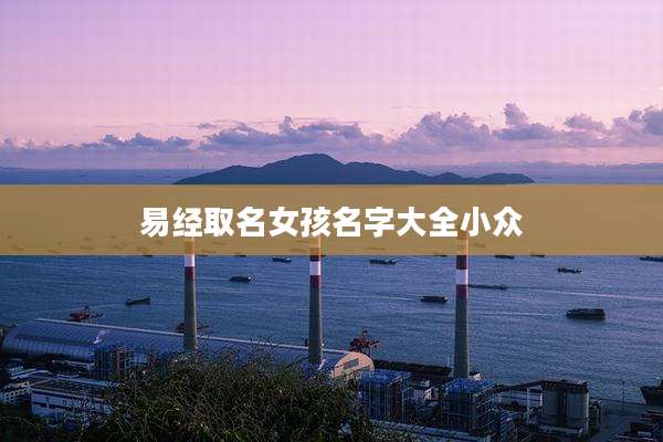 易经取名女孩名字大全小众