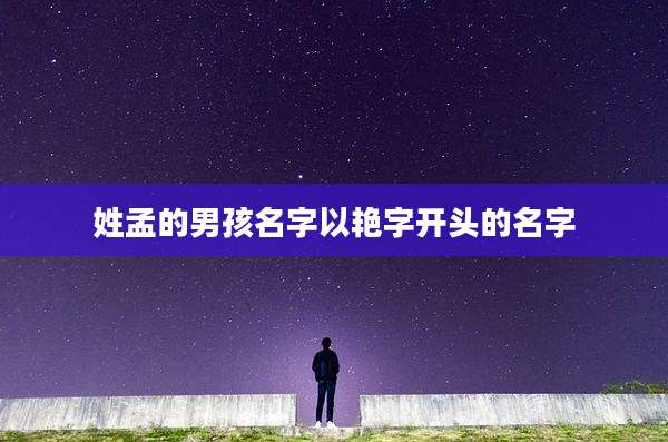 姓孟的男孩名字以艳字开头的名字