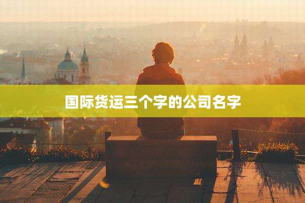国际货运三个字的公司名字