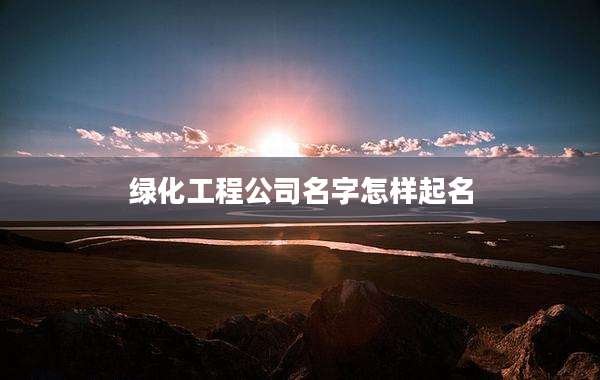 绿化工程公司名字怎样起名