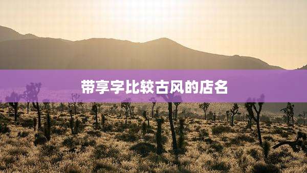 带享字比较古风的店名