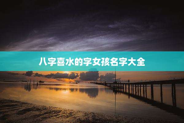 八字喜水的字女孩名字大全
