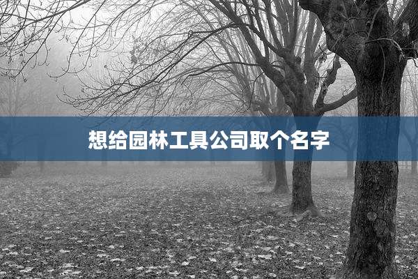 想给园林工具公司取个名字
