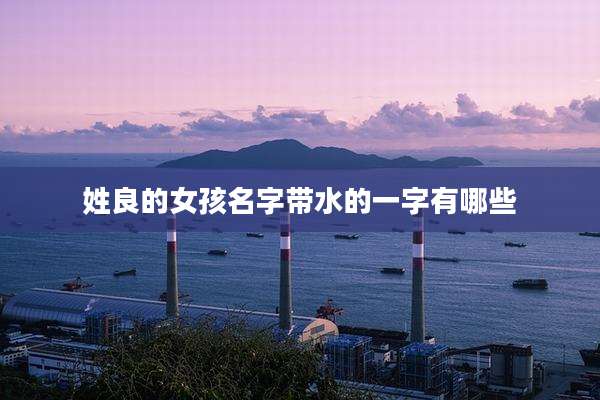 姓良的女孩名字带水的一字有哪些