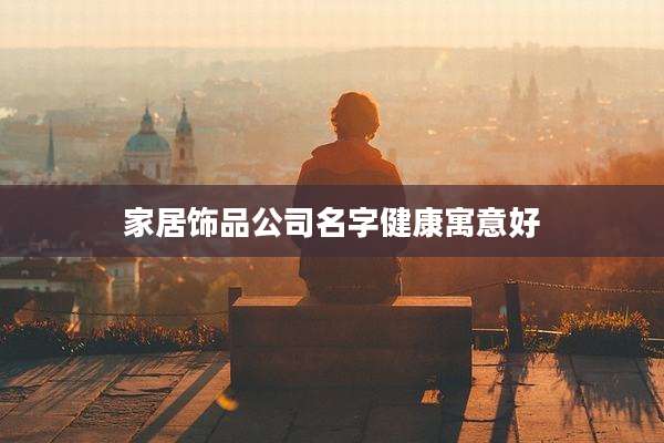 家居饰品公司名字健康寓意好