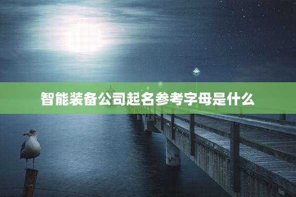 智能装备公司起名参考字母是什么