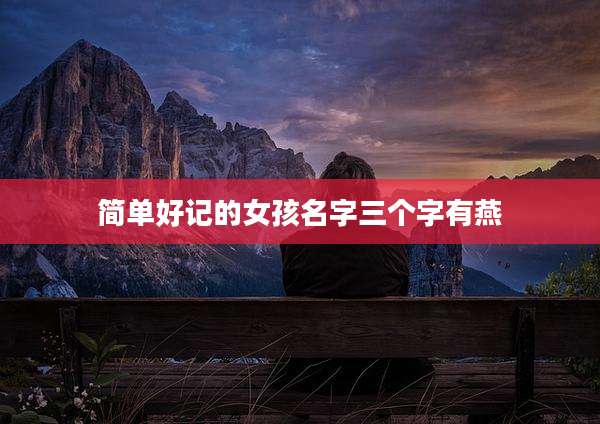 简单好记的女孩名字三个字有燕