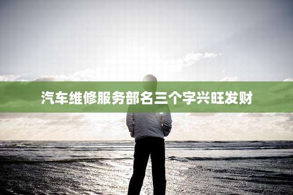 汽车维修服务部名三个字兴旺发财