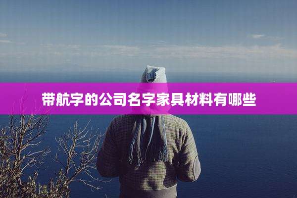 带航字的公司名字家具材料有哪些