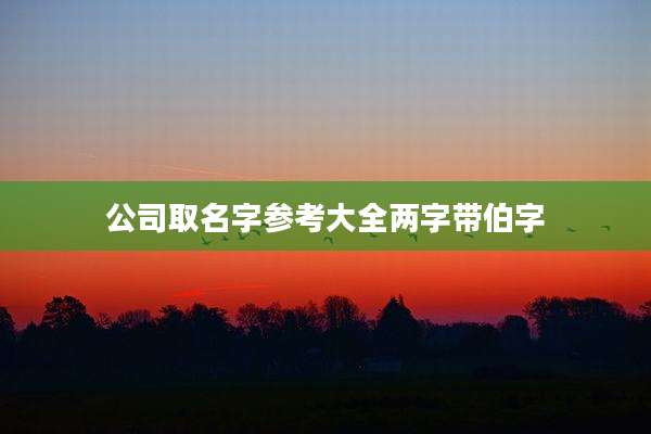 公司取名字参考大全两字带伯字