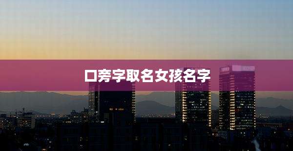 口旁字取名女孩名字