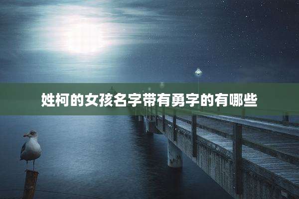 姓柯的女孩名字带有勇字的有哪些