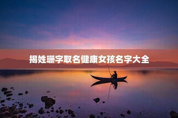 揭姓珊字取名健康女孩名字大全