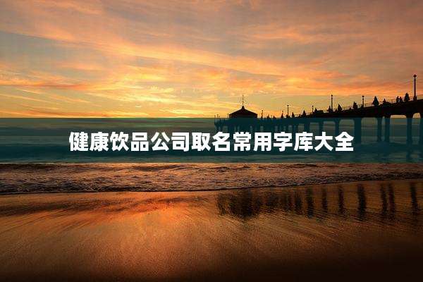 健康饮品公司取名常用字库大全