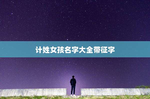 计姓女孩名字大全带征字