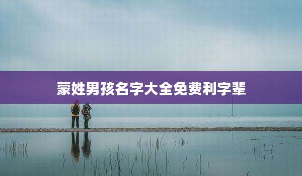 蒙姓男孩名字大全免费利字辈