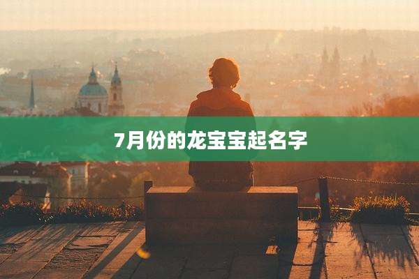 7月份的龙宝宝起名字