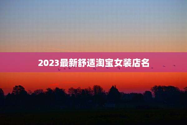 2023最新舒适淘宝女装店名