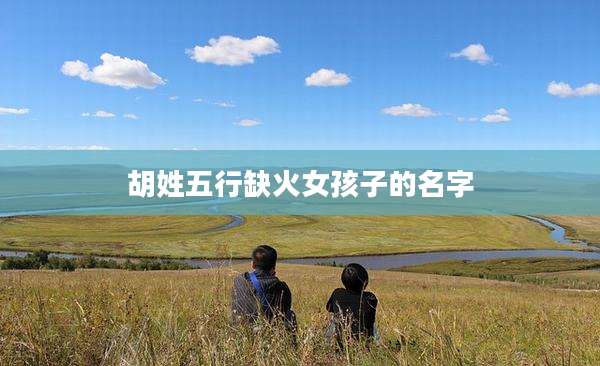 胡姓五行缺火女孩子的名字