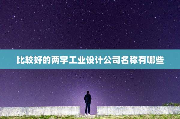比较好的两字工业设计公司名称有哪些