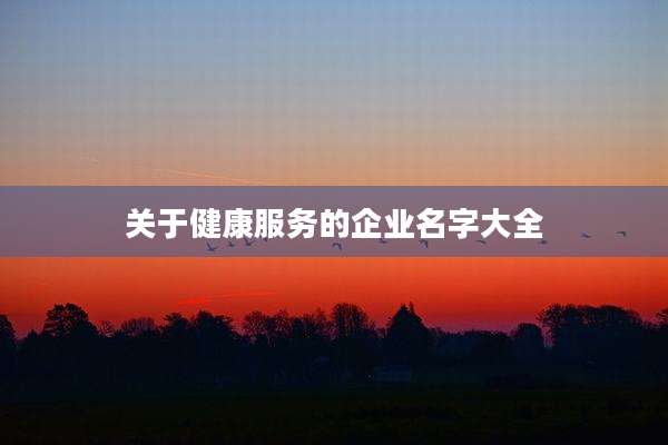 关于健康服务的企业名字大全