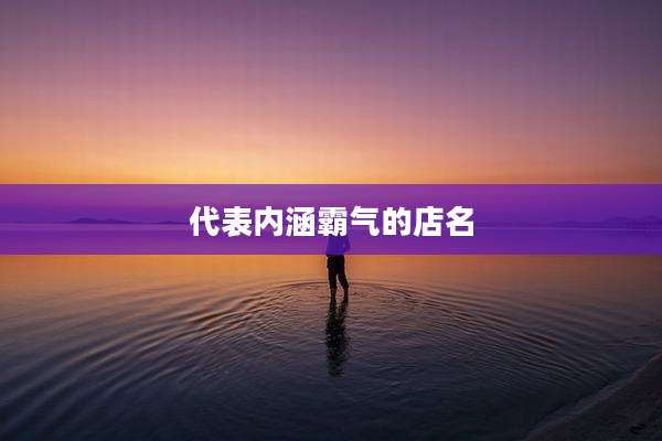 代表内涵霸气的店名
