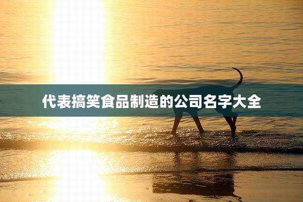 代表搞笑食品制造的公司名字大全