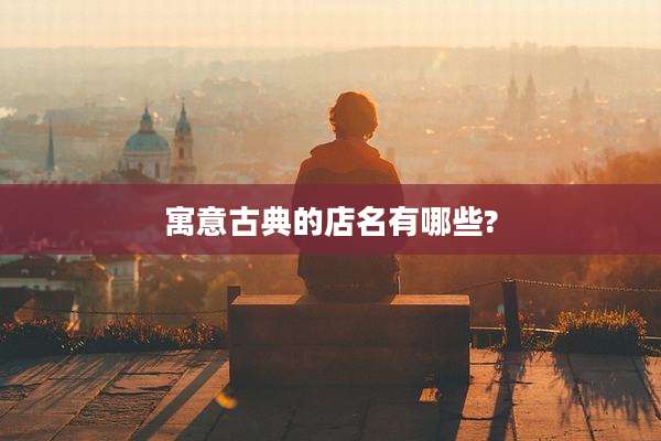 寓意古典的店名有哪些?
