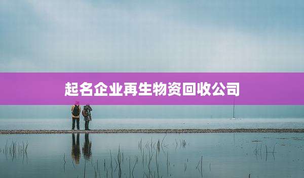 起名企业再生物资回收公司