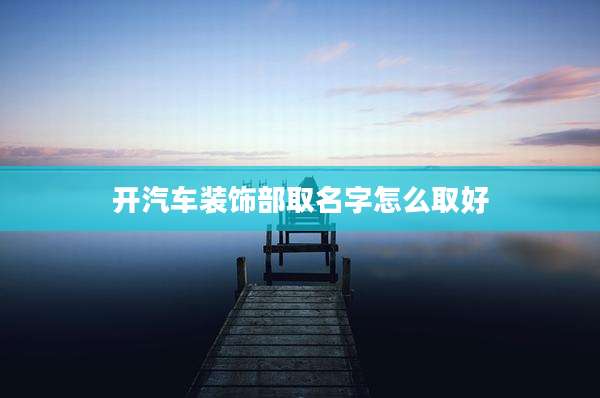 开汽车装饰部取名字怎么取好