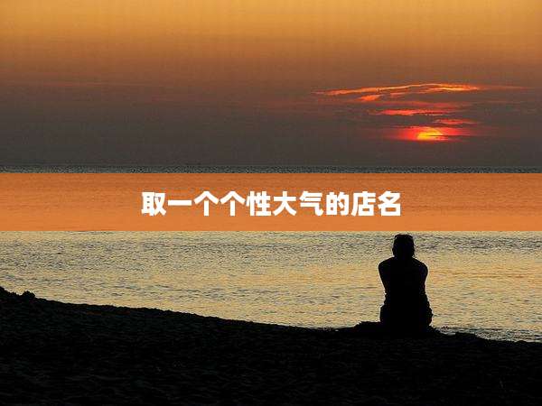 取一个个性大气的店名