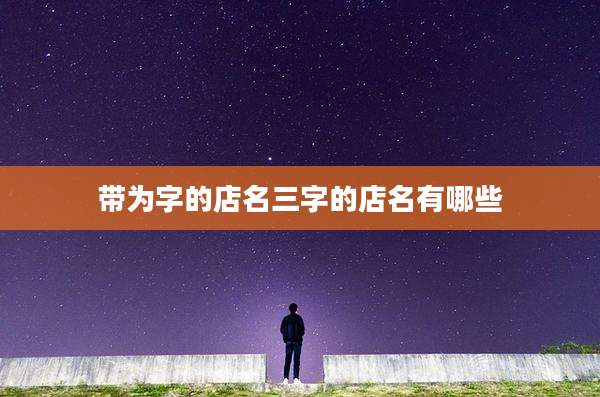 带为字的店名三字的店名有哪些